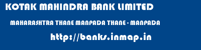KOTAK MAHINDRA BANK LIMITED  MAHARASHTRA THANE MANPADA THANE - MANPADA  banks information 